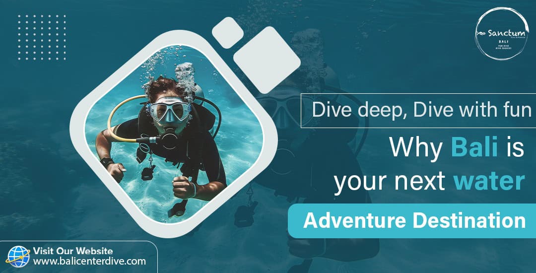 Dive deep, Dive with fun: Why Bali is your next water adventure destination